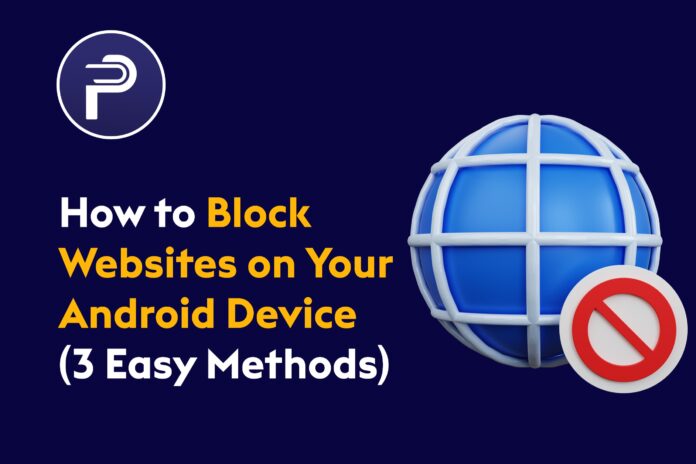 How to Block Websites on Your Android Device (3 Easy Methods)