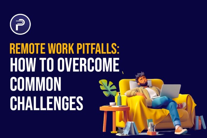 Remote Work Pitfalls: How to Overcome Common Challenges