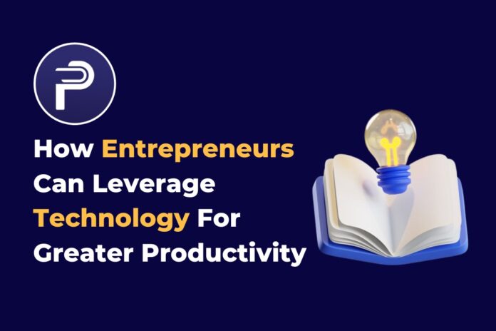 How Entrepreneurs Can Leverage Technology For Greater Productivity