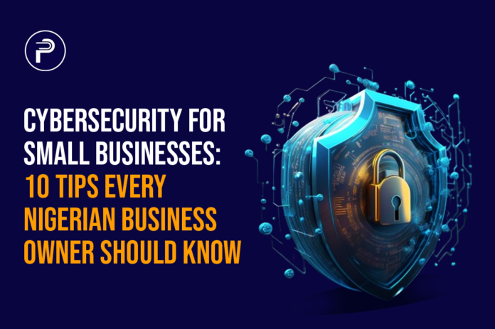 Cybersecurity for Small Businesses: 10 Tips Every Nigerian Business Owner Should Know