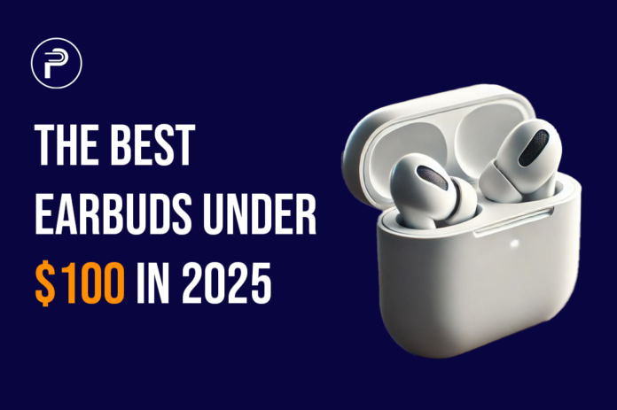 The Best Earbuds Under $100 in 2025